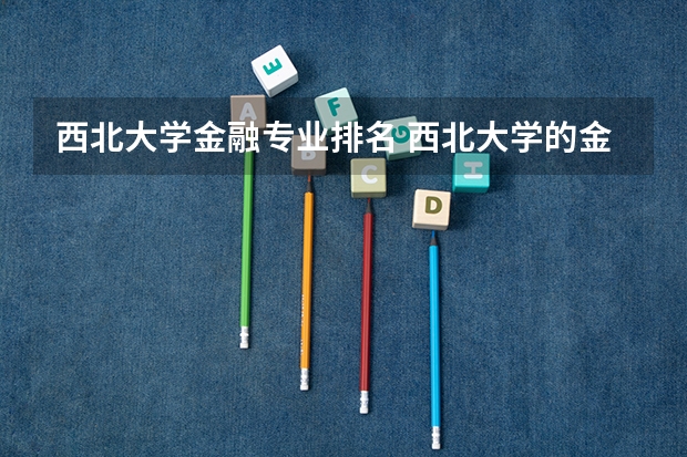 西北大学金融专业排名 西北大学的金融专业怎么样