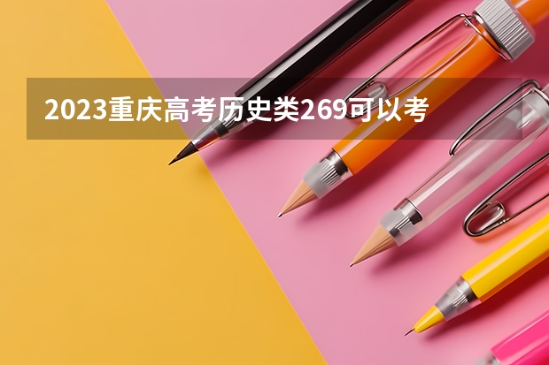 2023重庆高考历史类269可以考上什么大学