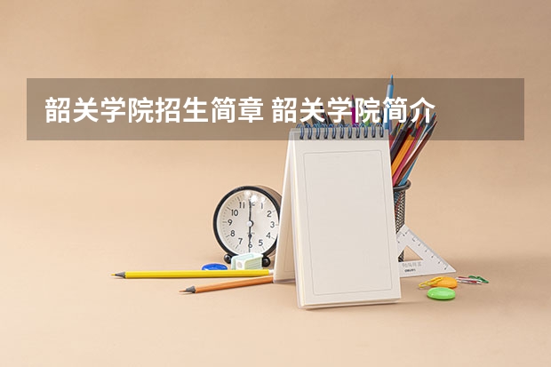 韶关学院招生简章 韶关学院简介