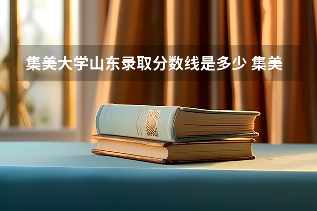 集美大学山东录取分数线是多少 集美大学山东招多少人