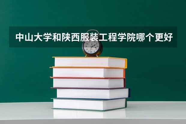 中山大学和陕西服装工程学院哪个更好 历年录取分数线对比