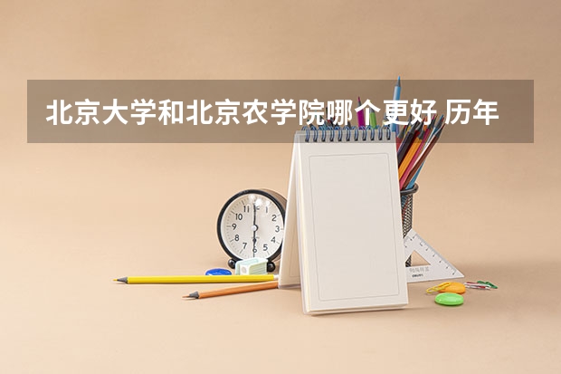 北京大学和北京农学院哪个更好 历年录取分数线对比