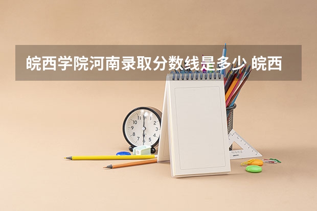 皖西学院河南录取分数线是多少 皖西学院河南招多少人