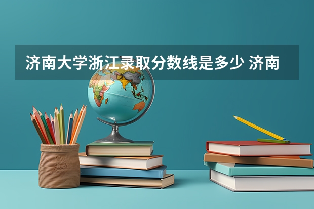 济南大学浙江录取分数线是多少 济南大学浙江招多少人