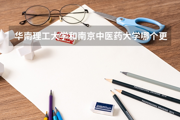 华南理工大学和南京中医药大学哪个更好 历年录取分数线对比