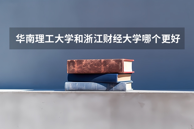 华南理工大学和浙江财经大学哪个更好 历年录取分数线对比