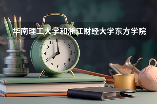 华南理工大学和浙江财经大学东方学院哪个更好 历年录取分数线对比