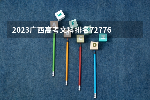 2023广西高考文科排名72776的考生报什么大学 大学往年录取分数线