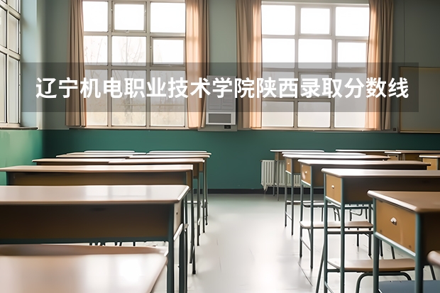 辽宁机电职业技术学院陕西录取分数线是多少 辽宁机电职业技术学院陕西招多少人