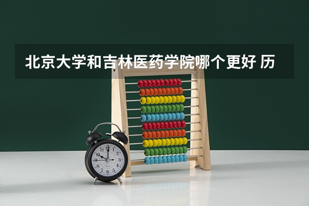 北京大学和吉林医药学院哪个更好 历年录取分数线对比