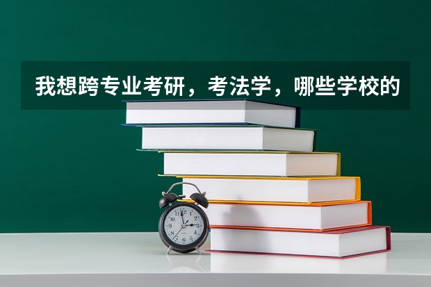 我想跨专业考研,考法学,哪些学校的法学还不错,麻烦推荐一下,谢谢!
