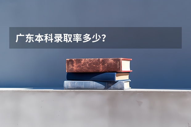 广东本科录取率多少?