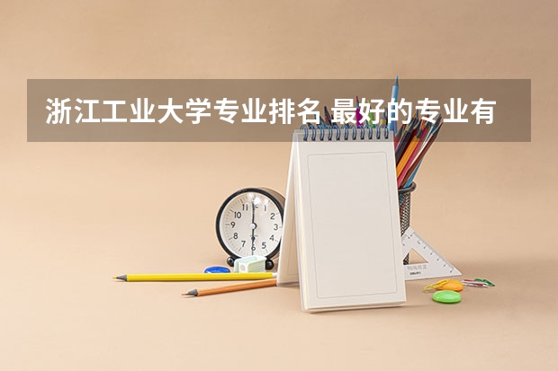 浙江工业大学专业排名 最好的专业有哪些