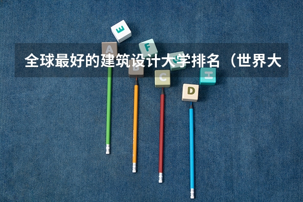 全球最好的建筑设计大学排名（世界大学建筑学专业排名）