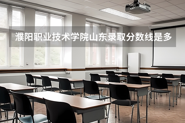 濮阳职业技术学院山东录取分数线是多少 濮阳职业技术学院山东招多少人