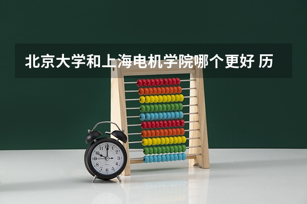 北京大学和上海电机学院哪个更好 历年录取分数线对比
