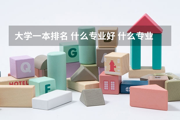 大学一本排名 什么专业好 什么专业有分配
