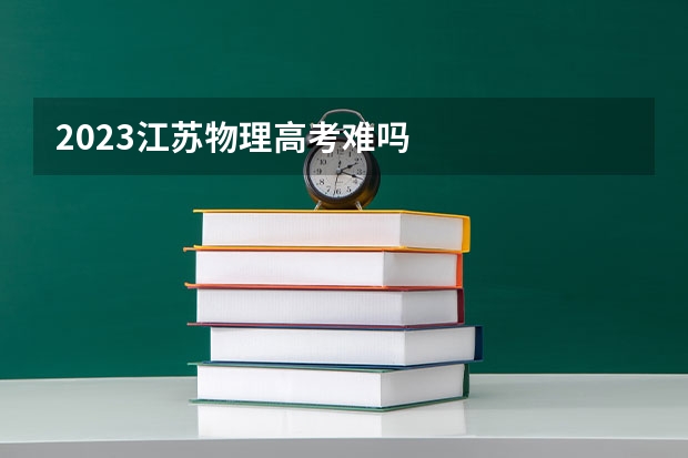 2023江苏物理高考难吗