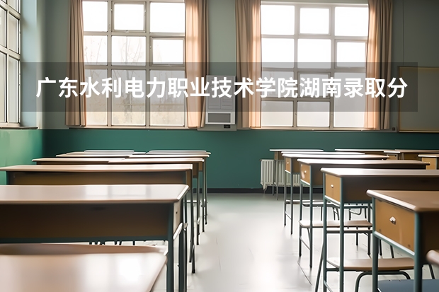 广东水利电力职业技术学院湖南录取分数线是多少 广东水利电力职业技术学院湖南招多少人