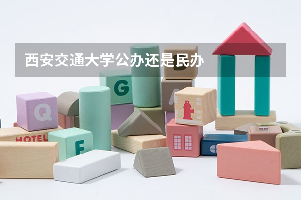 西安交通大学公办还是民办