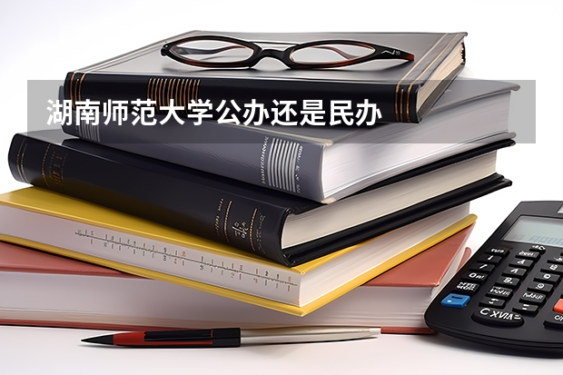湖南师范大学公办还是民办