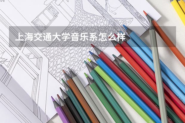 上海交通大学音乐系怎么样