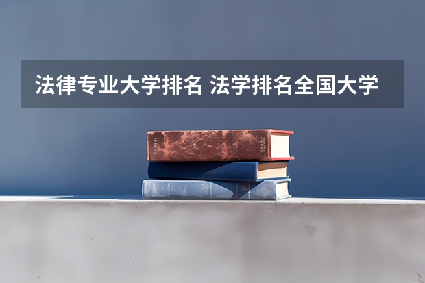 法律专业大学排名 法学排名全国大学 法学专业全国排名一览