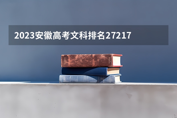 2023安徽高考文科排名27217的考生报什么大学 大学往年录取分数线