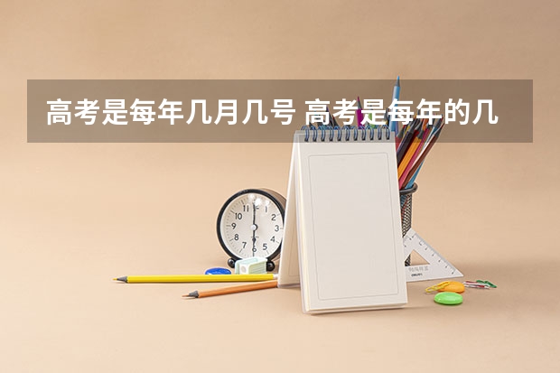 高考是每年几月几号 高考是每年的几月几号 高考是每年的6月几号