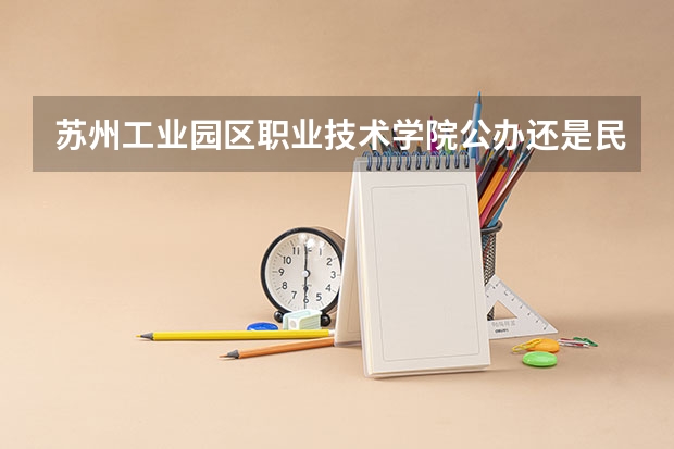 苏州工业园区职业技术学院公办还是民办
