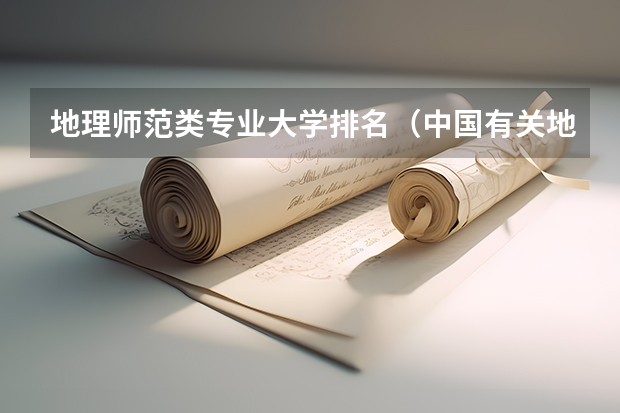 地理师范类专业大学排名（中国有关地理的大学排名）