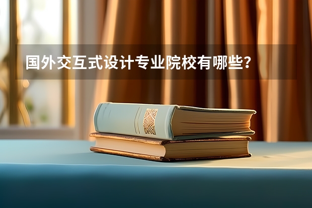 国外交互式设计专业院校有哪些？