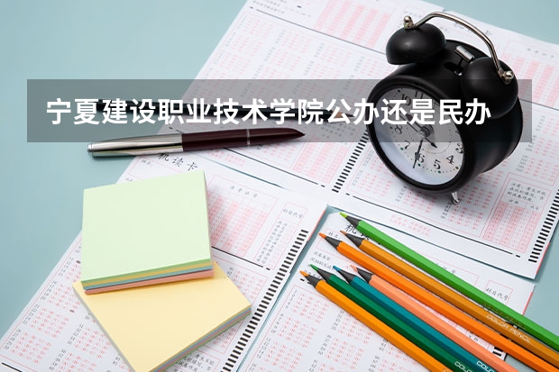 宁夏建设职业技术学院公办还是民办