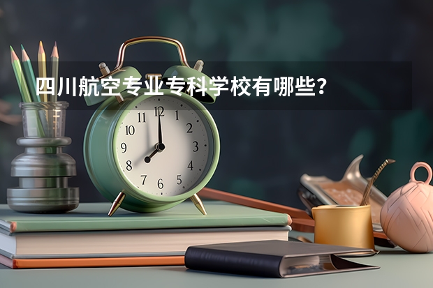 四川航空专业专科学校有哪些？