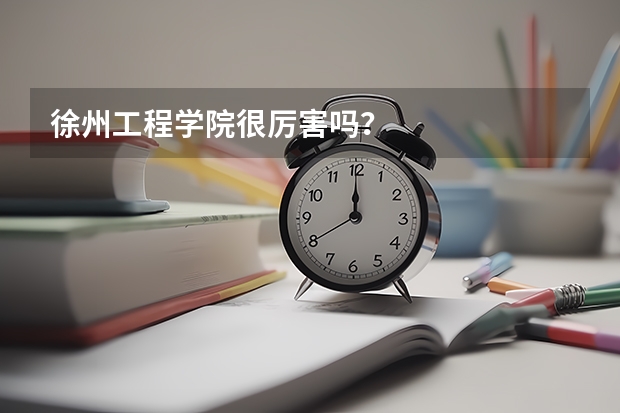 徐州工程学院很厉害吗？