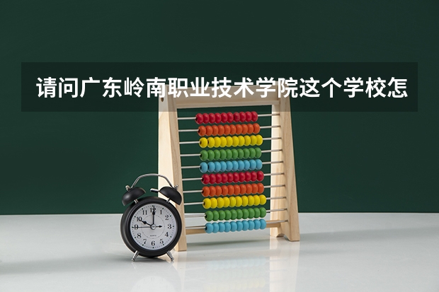 请问广东岭南职业技术学院这个学校怎么样?