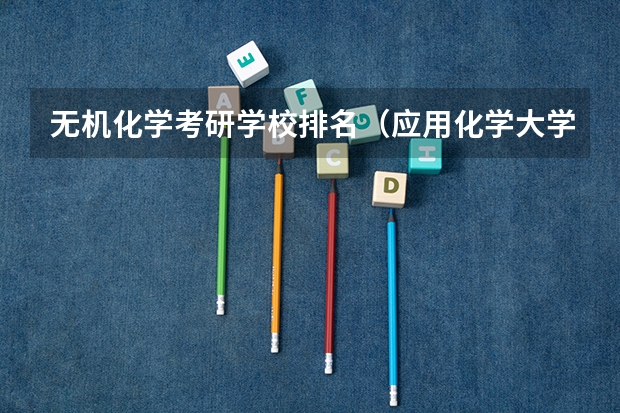 无机化学考研学校排名(应用化学大学排名)