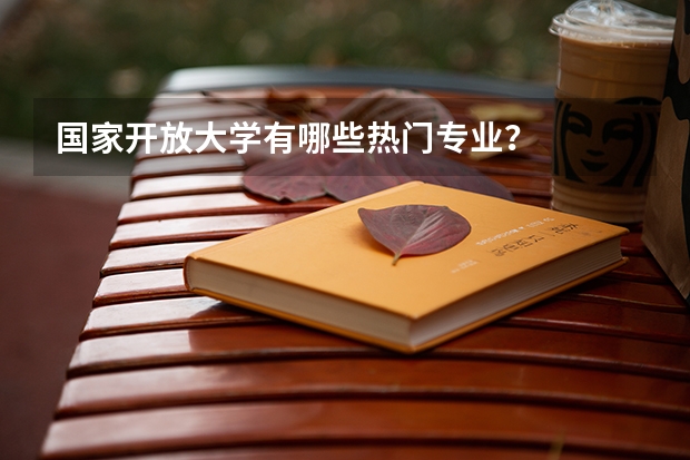 国家开放大学有哪些热门专业?