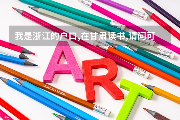 我是浙江的户口,在甘肃读书,请问可以参加甘肃高考吗