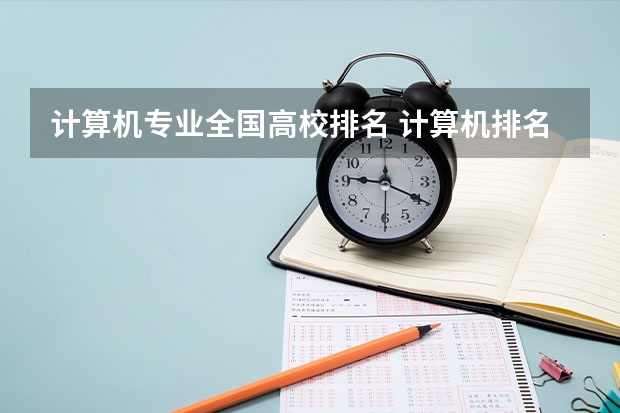 计算机专业全国高校排名 计算机排名前十名高校？ 计算机类学校全国排名