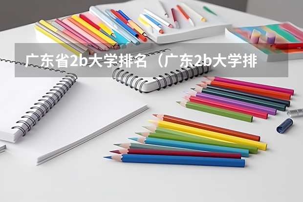 广东省2b大学排名(广东2b大学排行榜) 外省二本院校排名 广州公办二本大学排名