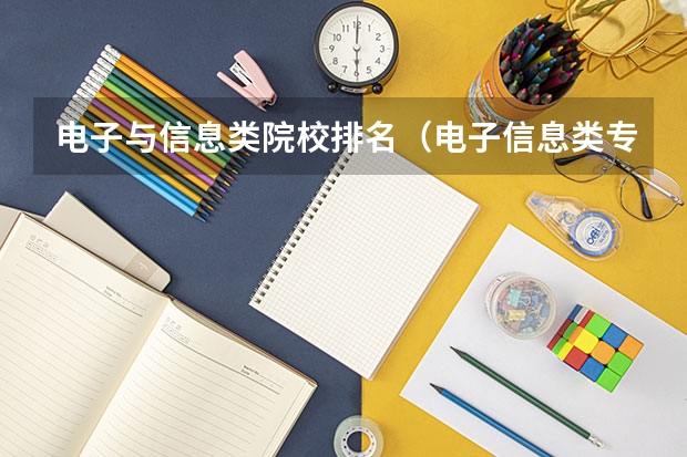 电子与信息类院校排名（电子信息类专业大学排名）
