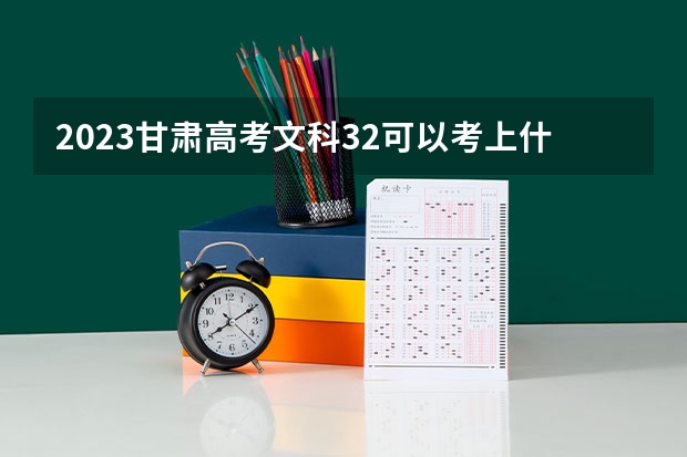 2023甘肃高考文科32可以考上什么大学