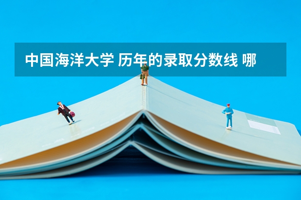 中国海洋大学 历年的录取分数线 哪些专业好等等~~谢啦
