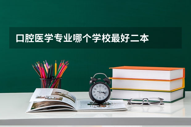 口腔医学专业哪个学校最好二本