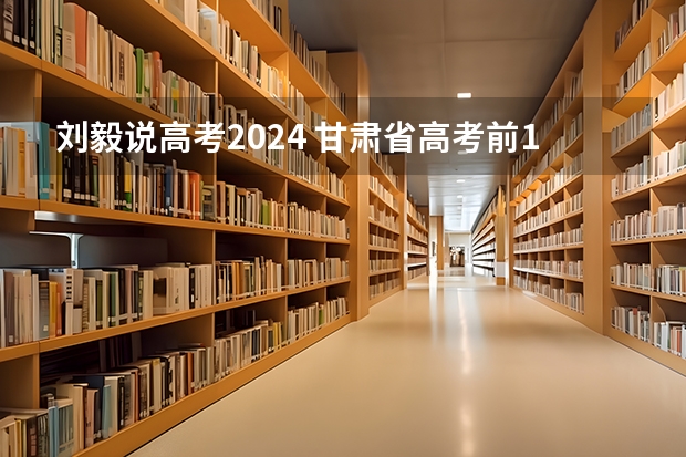 刘毅说高考2024 甘肃省高考前100名名单