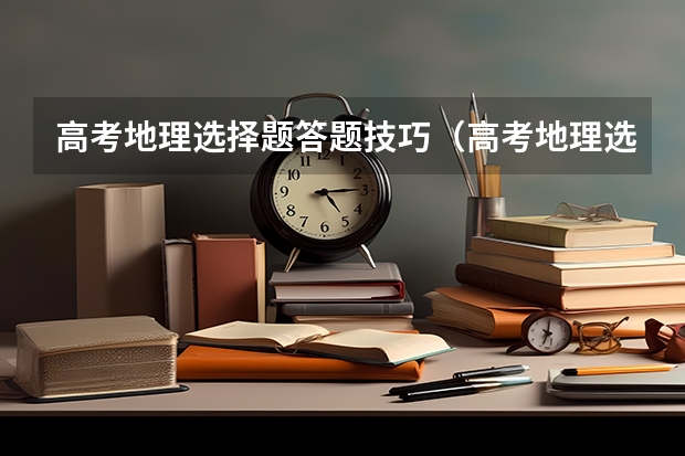 高考地理选择题答题技巧（高考地理选择题答题五大技巧）