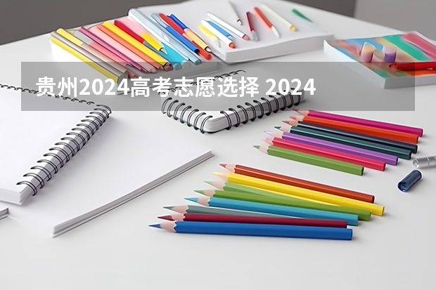 贵州2024高考志愿选择 2024年新高考志愿填报规则