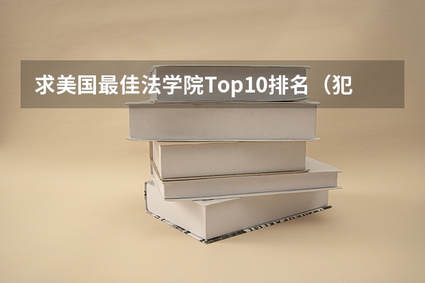 求美国最佳法学院Top10排名(犯罪学专业大学排名)