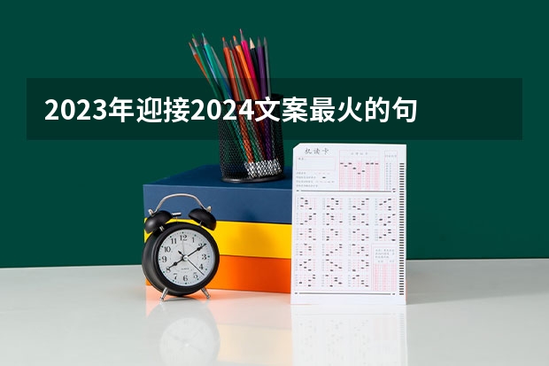 2023年迎接2024文案最火的句子 高考励志戳人心文案大全80句